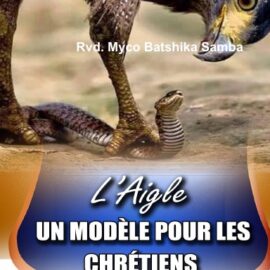 Livre L'AIGLE, UN MODELE POUR LES CHRETIENS par Rvd. Myco Batshika Samba